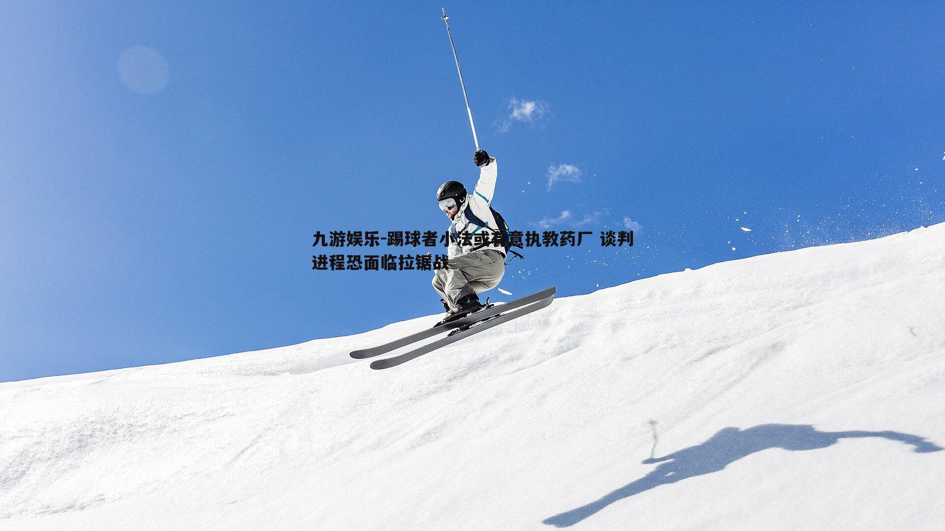 踢球者小法或有意执教药厂 谈判进程恐面临拉锯战