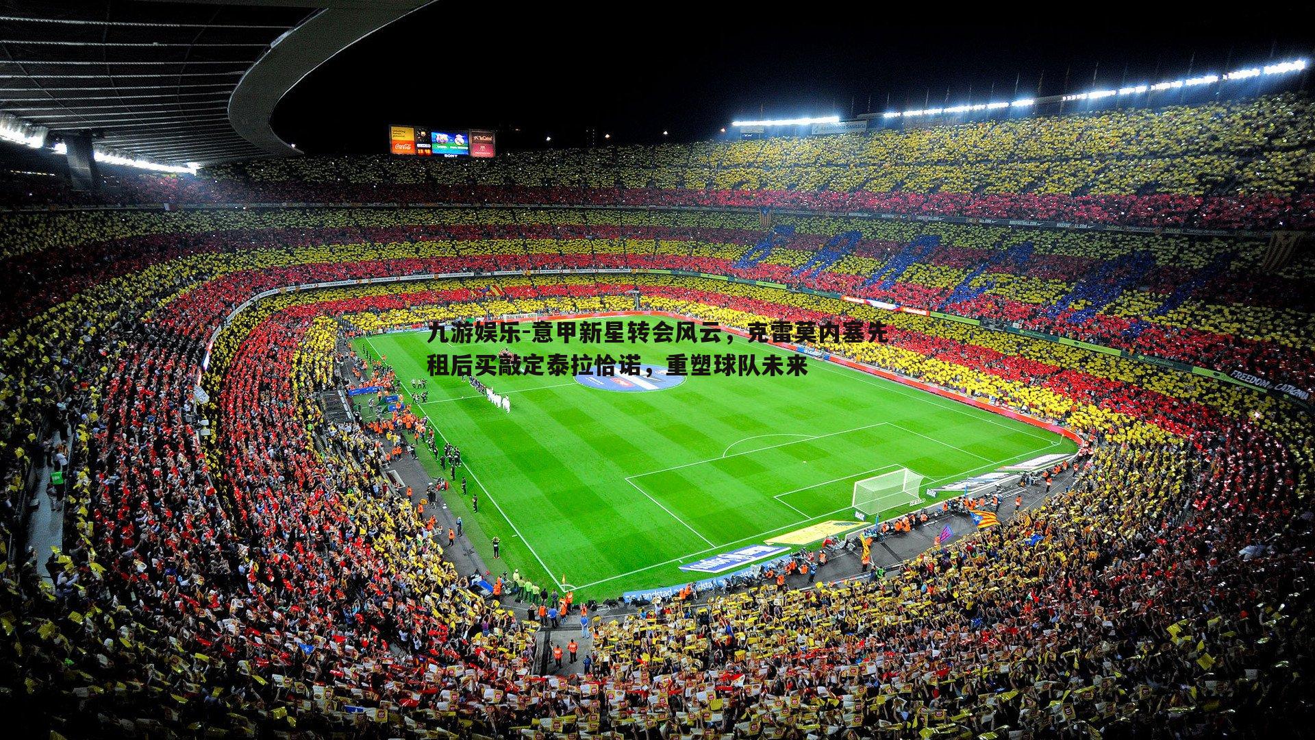 意甲新星转会风云,克雷莫内塞先租后买敲定泰拉恰诺,重塑球队未来